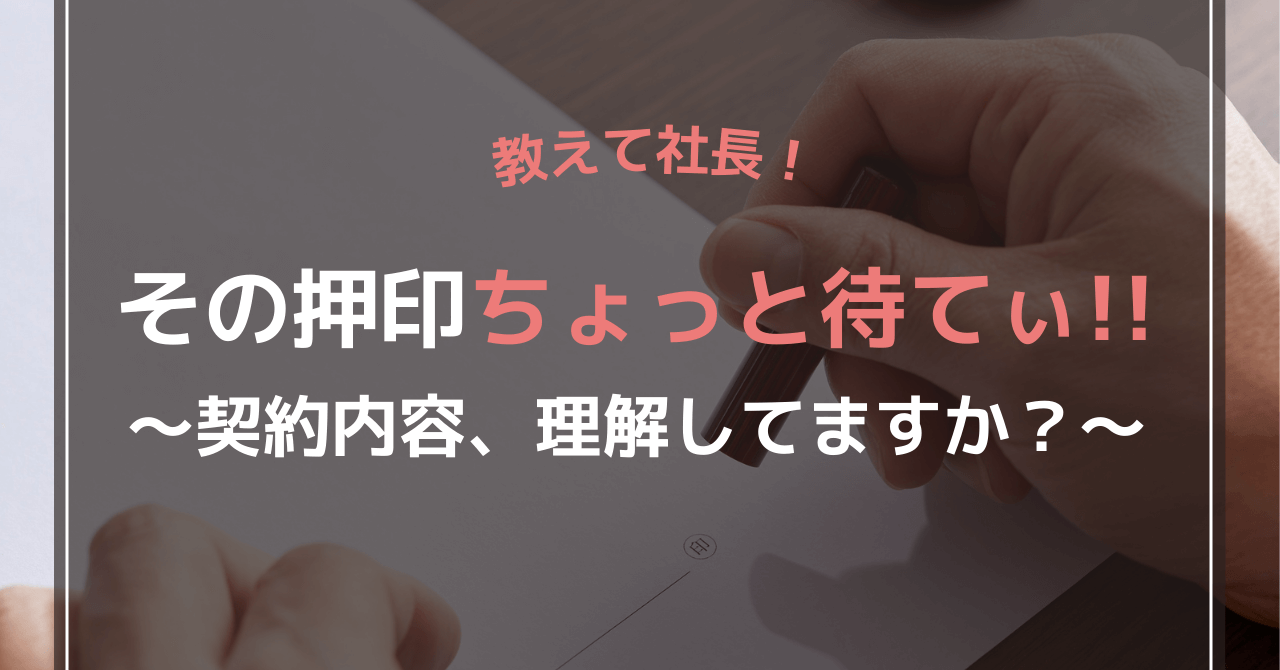 その押印、ちょっと待てぃ！契約内容、理解できてますか？