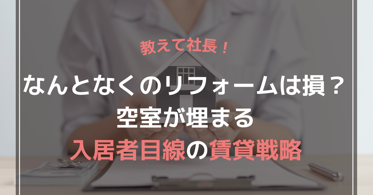 なんとなくのリフォームは損？空室が埋まる入居者目線の賃貸戦略