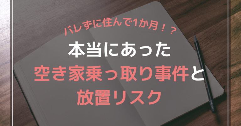 バレずに住んで１か月！？本当にあった空き家乗っ取り事件と放置リスク